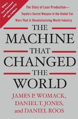 Machine That Changed the World: The Story of Lean Production-- Toyota's Secret Weapon in the Global Car Wars That Is Now Revolutionizing World I