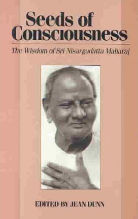 the Wisdom of Sri Nisargadatta Majaraj : Seeds of Consciousness