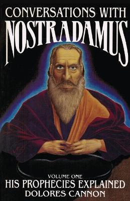Conversations with Nostradamus: His Prophecies Explained Volume I