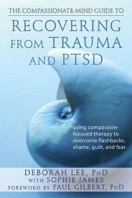 Compassionate-Mind Guide to Recovering from Trauma and Ptsd